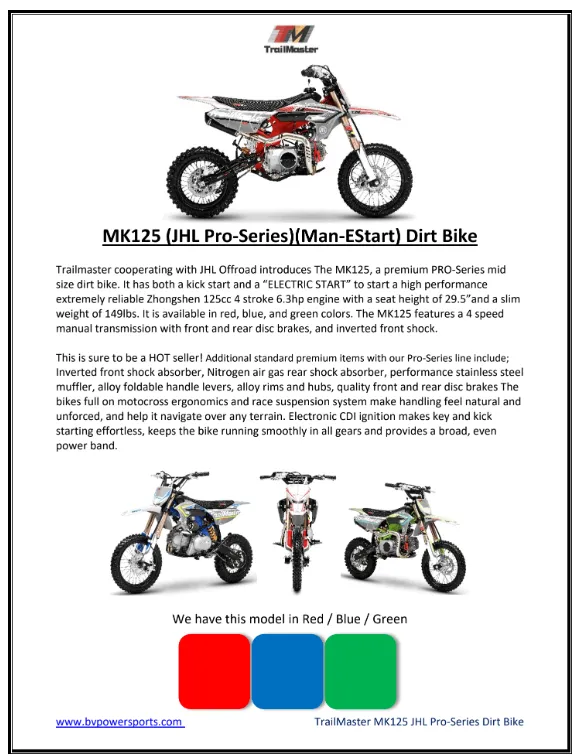 Trailmaster JHL MK125 Dirt Bike, 123.6cc, 4 speed manual trans,  Air Cooled, Electric Start, Dual Disk Brakes,29.5 inch seat, 14 inch front tire, Inverted Front Forks, Rear Nitrogen Mono Shock.